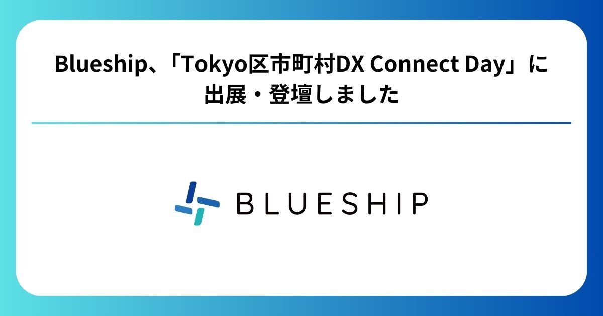 Blueship、「Tokyo区市町村DX Connect Day」に出展・登壇しました